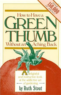How to have a Green Thumb Without an Aching Back – a New Method of Mulch Gardening by Ruth Stout